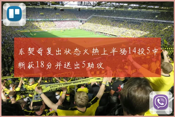 东契奇复出状态火热上半场14投5中斩获18分并送出5助攻