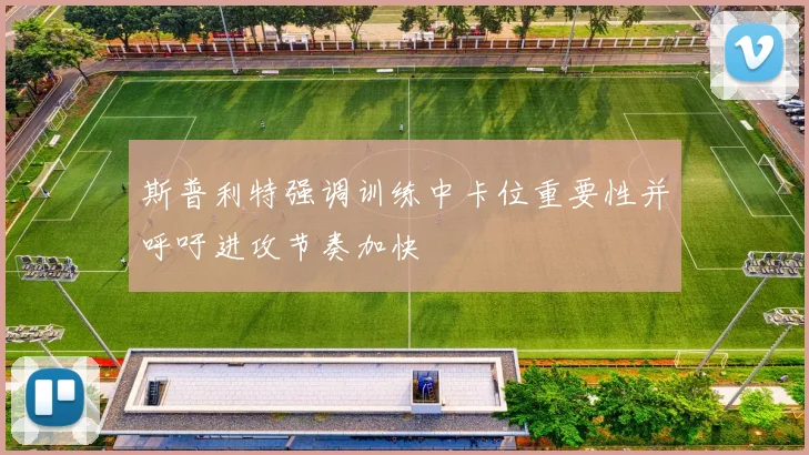斯普利特强调训练中卡位重要性并呼吁进攻节奏加快